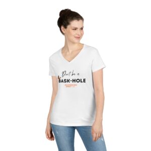 Don't be a Baskhole - Ladies' V-Neck T-Shirt